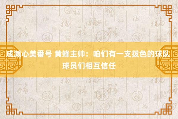 成濑心美番号 黄蜂主帅：咱们有一支拨色的球队 球员们相互信任