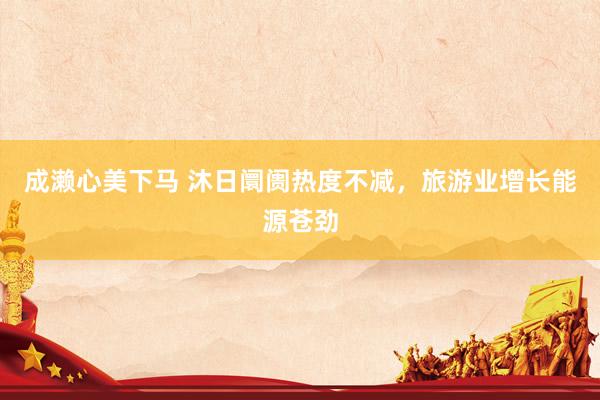 成濑心美下马 沐日阛阓热度不减，旅游业增长能源苍劲