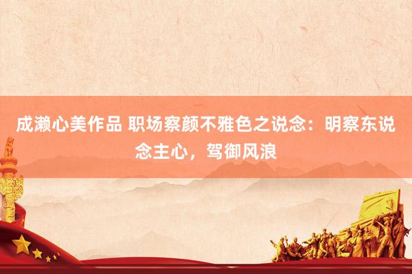 成濑心美作品 职场察颜不雅色之说念：明察东说念主心，驾御风浪
