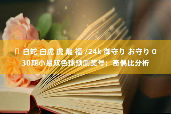 ✨白蛇 白虎 虎 龍 福 /24k 御守り お守り 030期小易双色球预测奖号：奇偶比分析