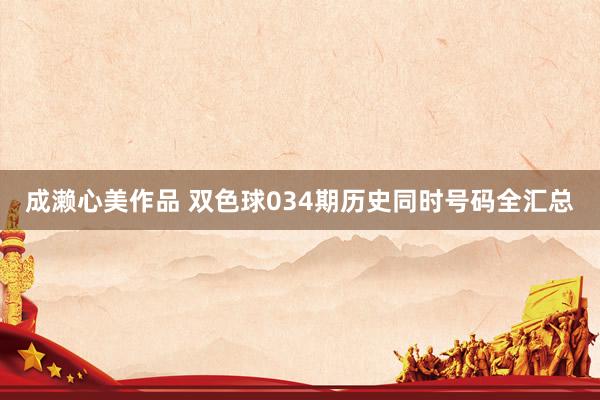 成濑心美作品 双色球034期历史同时号码全汇总