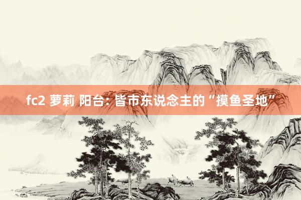 fc2 萝莉 阳台: 皆市东说念主的“摸鱼圣地”