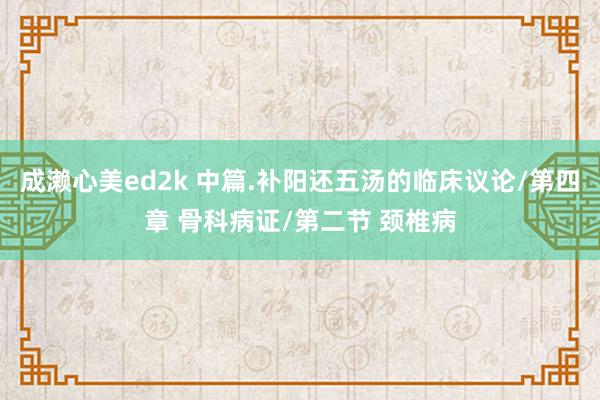成濑心美ed2k 中篇.补阳还五汤的临床议论/第四章 骨科病证/第二节 颈椎病