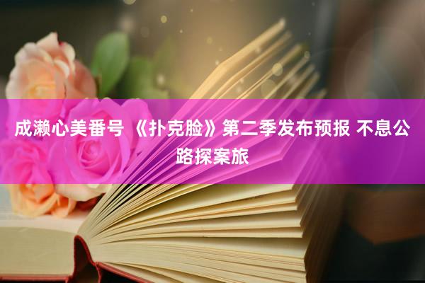 成濑心美番号 《扑克脸》第二季发布预报 不息公路探案旅